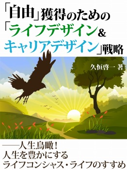 「自由」獲得のための「ライフデザイン＆キャリアデザイン」戦略 ――人生鳥瞰！　人生を豊かにするライフコンシャス・ライフのすすめ